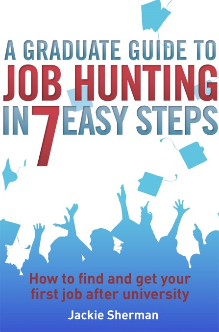 A Graduate Guide to Job Hunting in Seven Easy Steps