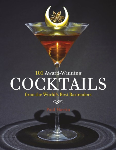 101 Award-Winning Cocktails from the World’s Best Bartenders