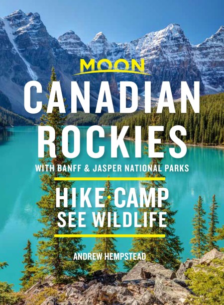 Moon Canadian Rockies: With Banff & Jasper National Parks (Tenth Edition)